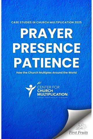 PRAYER PRESENCE PATIENCE: HOW THE CHURCH MULTIPLES AROUND THE WORLD
