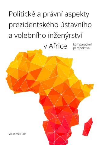 Politicke a pravni aspekty prezidentskeho ustavniho a volebniho inzenyrstvi v Africe Fiala Vlastimil