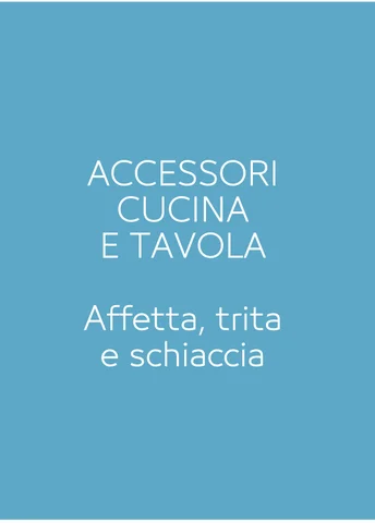 CASALINGO - ACCESSORI TAVOLA E CUCINA - AFFETTA, TRITA E SCHIACCIA