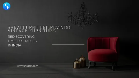 Saraf 家具 : Reviving 复古 家具 : Rediscovering Timeless Pieces in India