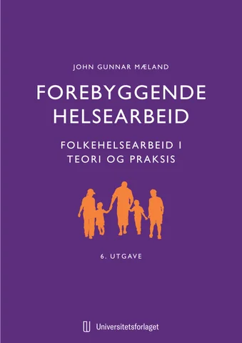 Forebyggende helsearbeid: Folkehelsearbeid i teori og praksis. 6. utgave
